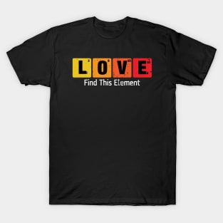 Love Elements Chemistry Gift Love Element Gift T-Shirt